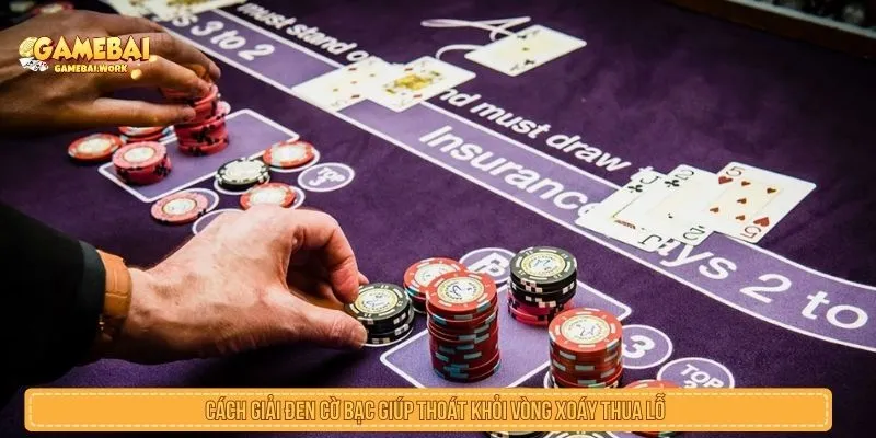 Cách Giải Đen Cờ Bạc: Dừng Đúng Lúc Và Kiểm Soát Lại Phiên Chơi Cách giải đen cờ bạc