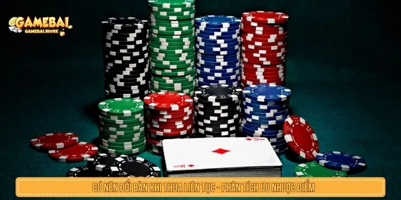Có Nên Đổi Bàn Khi Thua Liên Tục? Cách Nhìn Đúng Và Điểm Dừng Có nên đổi bàn khi thua liên tục