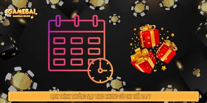 Lịch thưởng nạp theo khung giờ cần đọc kỹ trước khi tham gia