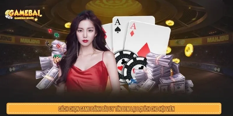 Cách chọn game đánh bài uy tín cho người mới Cách chọn game đánh bài uy tín cho người mới